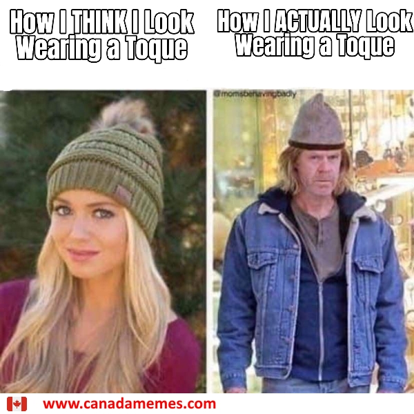 How I think I look wearing a toque - 🇨🇦 Canada Memes